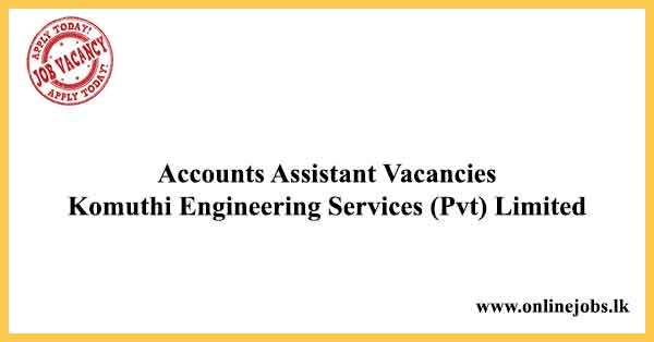 Accounts Assistant Vacancies 2021 - Komuthi Engineering Services (Pvt) Limited