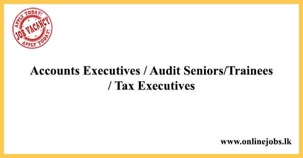 Accounts Executives / Audit Seniors/Trainees / Tax Executives Vacancies 2021