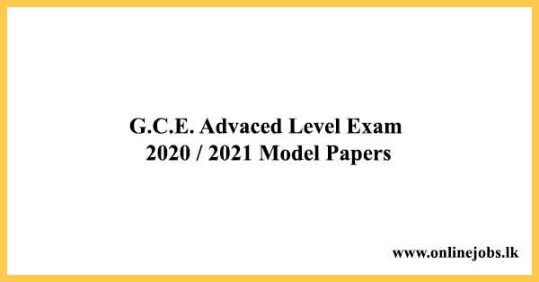 G.C.E. Advaced Level Exam 2021 Model Papers