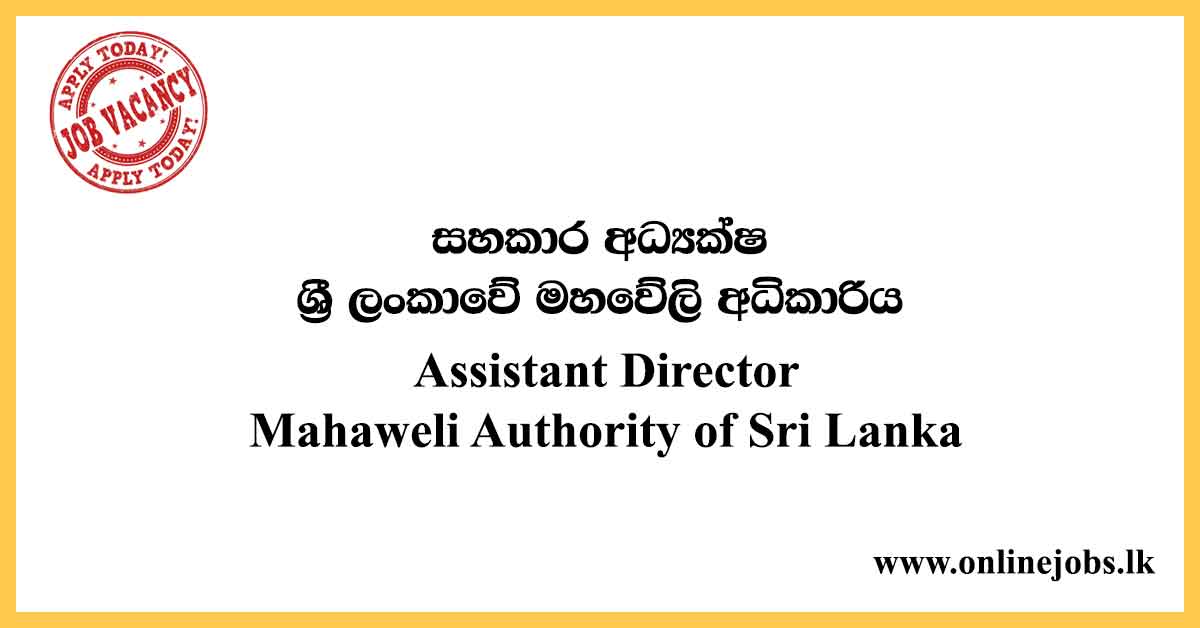 Assistant Director - Mahaweli Authority of Sri Lanka Vacancies 2021