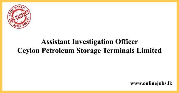 Assistant Investigation Officer - Ceylon Petroleum Storage Terminals Limited Vacancies 2022