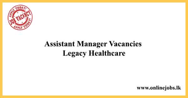 Assistant Manager Job Vacancies 2021 - Legacy Healthcare Hospital Jobs