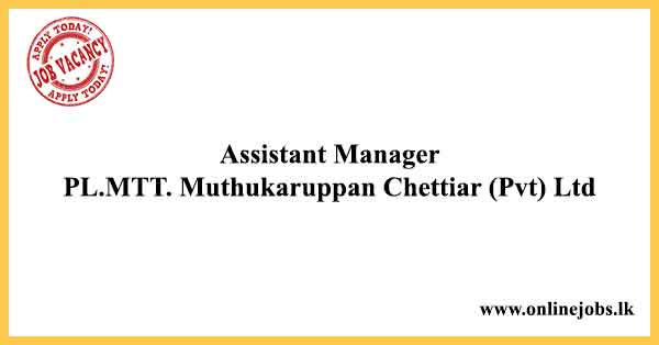 Assistant Manager Job Vacancies 2024 - PL.MTT. Muthukaruppan Chettiar (Pvt) Ltd