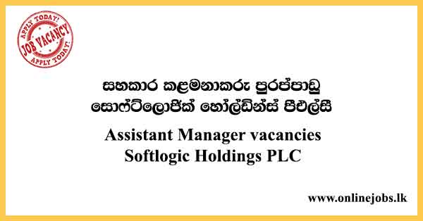Assistant Manager Role - Softlogic Vacancies in Sri Lanka 2021