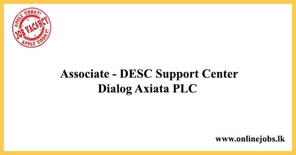 Associate - DESC Support Center Dialog Axiata Vacancies 2021