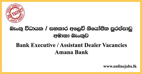 Bank Executive / Assistant Dealer Vacancies Amana Bank