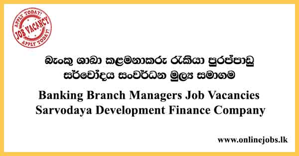 Banking Branch Managers Job Vacancies Sarvodaya Development Finance Company
