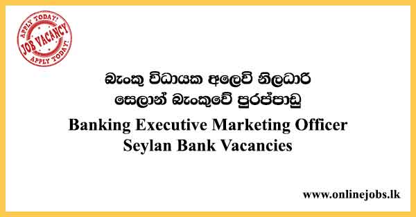 Banking Executive Marketing Officer Jobs - Seylan Bank Vacancies 2024