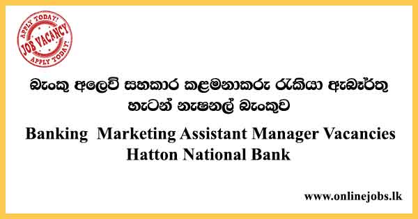 Banking Marketing Assistant Manager Job Vacancies Hatton National Bank