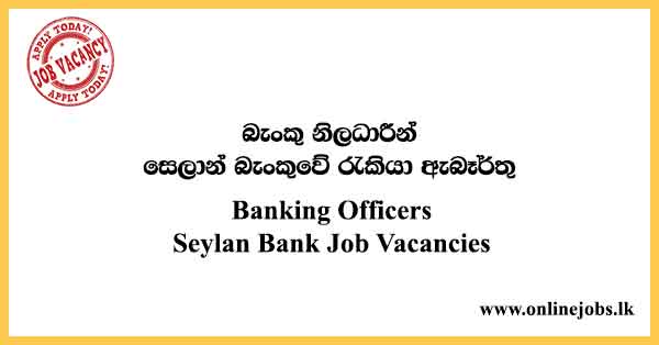 Banking Officers Seylan Bank Job Vacancies