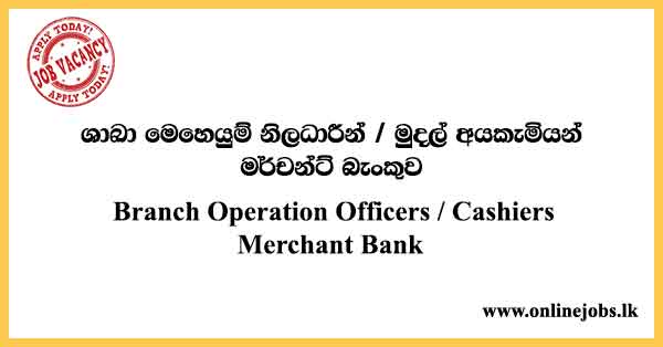 Branch Operation Officers / Main Cashiers - Merchant Bank Vacancies 2024