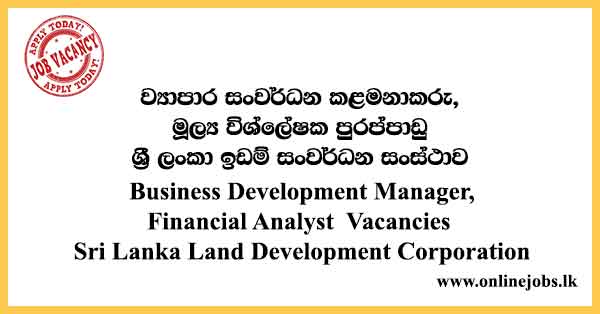 Business Development Manager, Financial Analyst - Sri Lanka Land Development Corporation Vacancies 2022