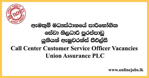 Call Center Customer Service Officer - Union Assurance Vacancies 2021