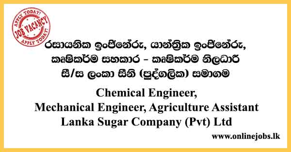 Chemical Engineer, Mechanical Engineer, Agriculture Assistant - Lanka Sugar Company Vacancies 2024