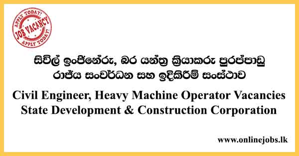 Civil Engineer, Heavy Machine Operator Vacancies State Development & Construction Corporation