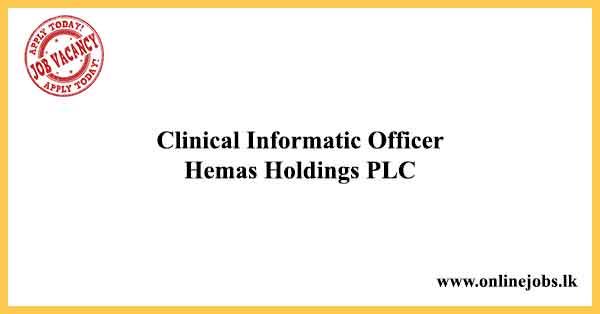 Clinical Informatic Officer - Hemas Holdings Vacancies 2024
