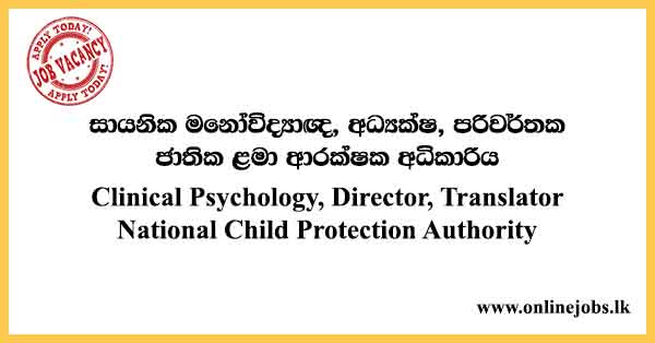 Clinical Psychology, Director, Translator - National Child Protection Authority Vacancies 2024