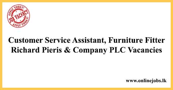Customer Service Assistant, Furniture Fitter - Richard Pieris & Company PLC Vacancies