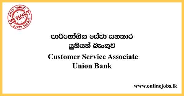 Customer Service Associate - Union Bank Vacancies 2021