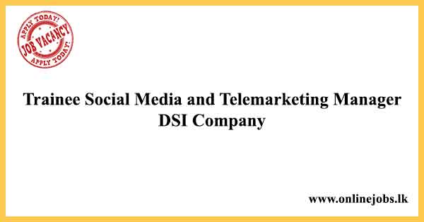 Trainee Social Media and Telemarketing Manager - DSI Company Vacancies 2022