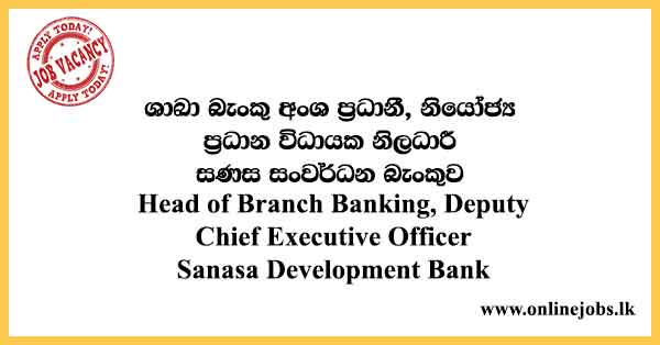 Head of Branch Banking, Deputy Chief Executive Officer - Sanasa Development Bank Vacancies 2021