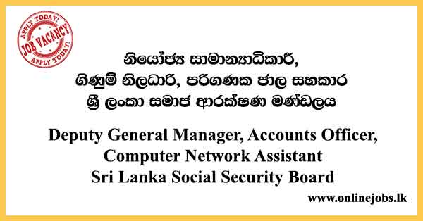 Deputy General Manager, Accounts Officer, Computer Network Assistant - Sri Lanka Social Security Board