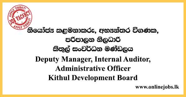 Deputy Manager, Internal Auditor, Administrative Officer, Management Assistant- Kithul Development Board Vacancies 2024