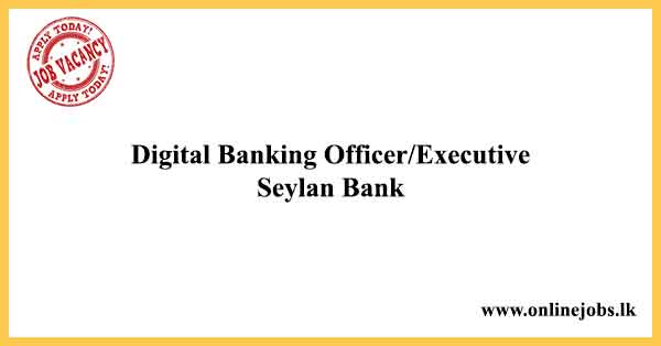 Digital Banking Officer/Executive - Seylan Bank Job Vacancies 2024