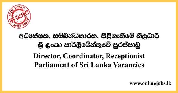 Director, Coordinator, Receptionist Parliament of Sri Lanka Vacancies