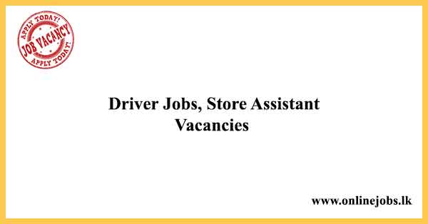 Driver Jobs, Store Assistant Job Vacancies