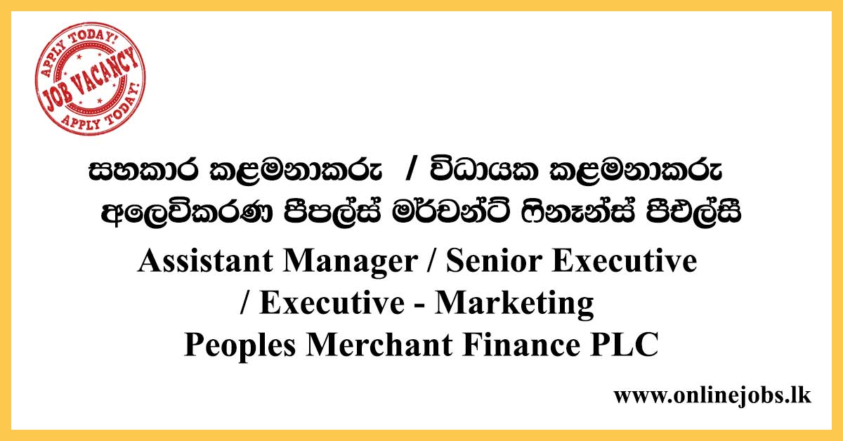 Assistant Manager / Senior Executive / Executive - Marketing Job Vacancies - Peoples Merchant Finance PLC
