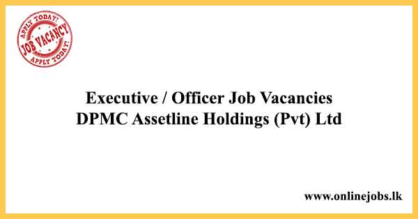 Executive / Officer Job Vacancies 2024 - DPMC Assetline Holdings (Pvt) Ltd