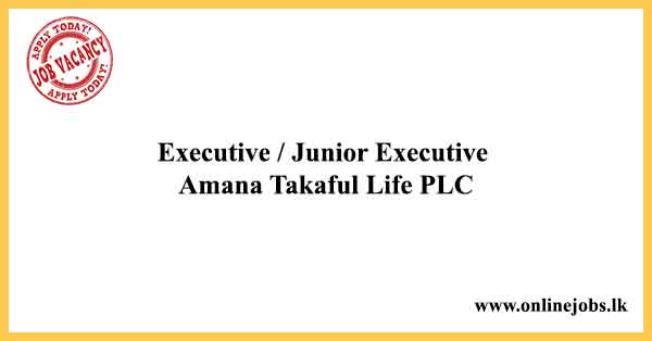 Executive / Junior Executive - Amana Takaful Life PLC Job Vacancies 2024