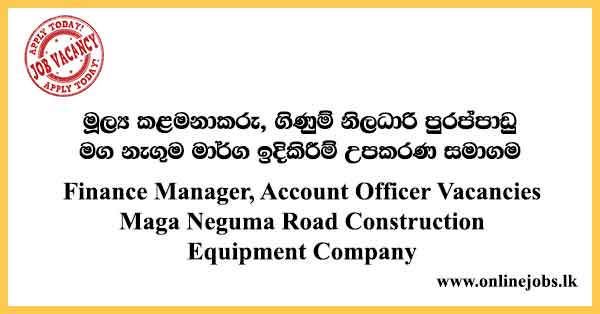 Finance Manager, Account Officer Vacancies Maga Neguma Road Construction Equipment Company