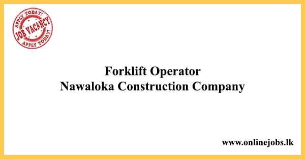Forklift Operator - Nawaloka Construction Company Vacancies 2022