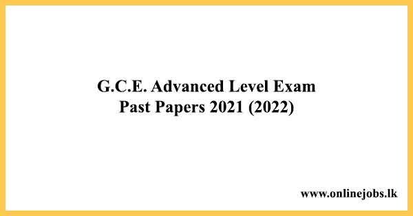 G.C.E. Advanced Level Exam Past Papers 2021 (2022)