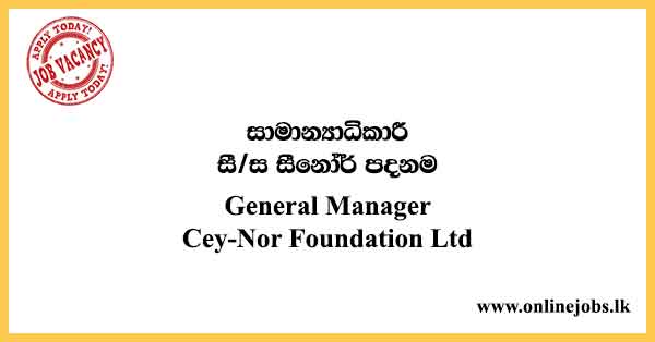 General Manager Job Vacancies 2023 - CeyNor Foundation Ltd