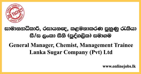 General Manager, Chemist, Management Trainee - Lanka Sugar Company Vacancies 2024