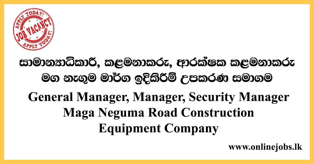 General Manager, Manager, Security Manager - Maga Neguma Road Construction Equipment Company Vacancies 2020