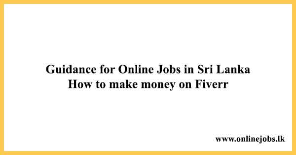 Guidance for Online jobs in Sri Lanka - How to make money on Fiverr