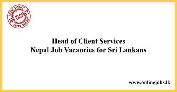 Head of Client Services - Nepal Job Vacancies for Sri Lankans 2022