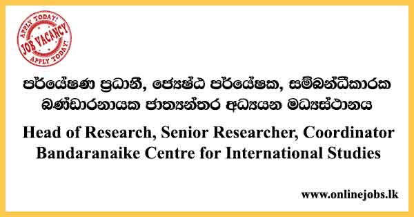 Head of Research, Senior Researcher, Coordinator - Bandaranaike Centre for International Studies Vacancies 2024(BCIS)