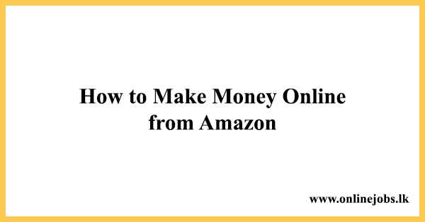 How to Make Money Online from Amazon in 2022