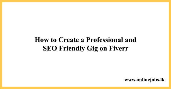 How to create a professional and SEO friendly Gig on Fiverr