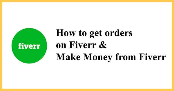 How to get orders on Fiverr and Make Money from Fiverr