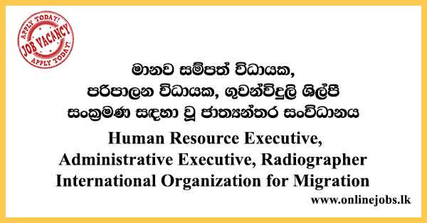 Human Resource Executive, Administrative Executive, Radiographer International Organization for Migration
