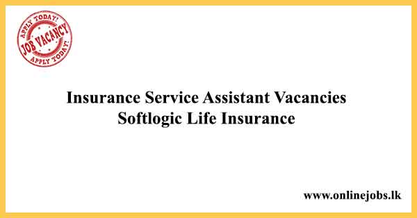 Insurance Service Assistant Vacancies Softlogic Life Insurance