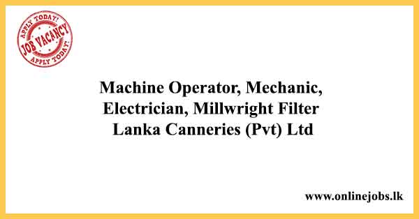 Machine Operator, Mechanic, Electrician, Millwright Filter Lanka Canneries (Pvt) Ltd