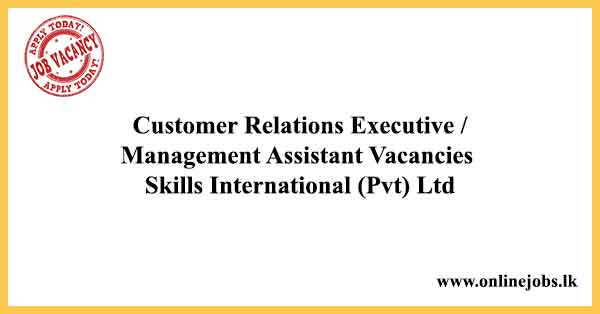 Customer Relations Executive / Management Assistant Vacancies Skills International (Pvt) Ltd