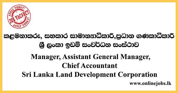 Manager, Assistant General Manager, Chief Accountant Sri Lanka Land Development Corporation